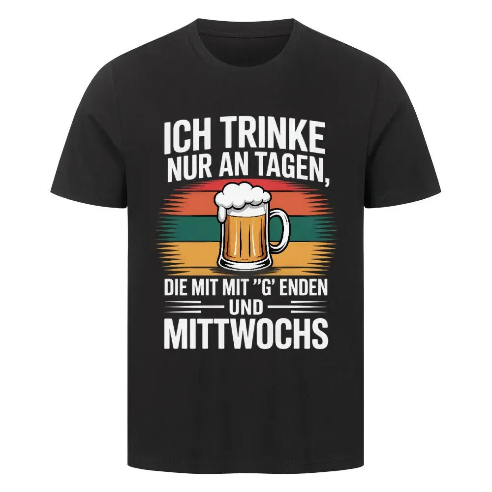 Ich trinke nur an Tagen mit 'G' & Mittwochs – Premium T-Shirt – Motivdruck in Schwarz